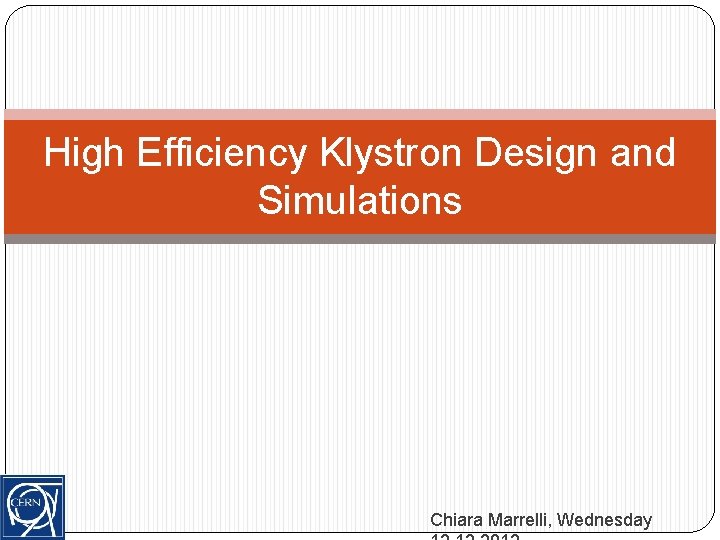 High Efficiency Klystron Design and Simulations Chiara Marrelli, Wednesday 