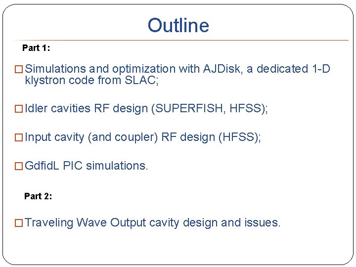 Outline Part 1: � Simulations and optimization with AJDisk, a dedicated 1 -D klystron