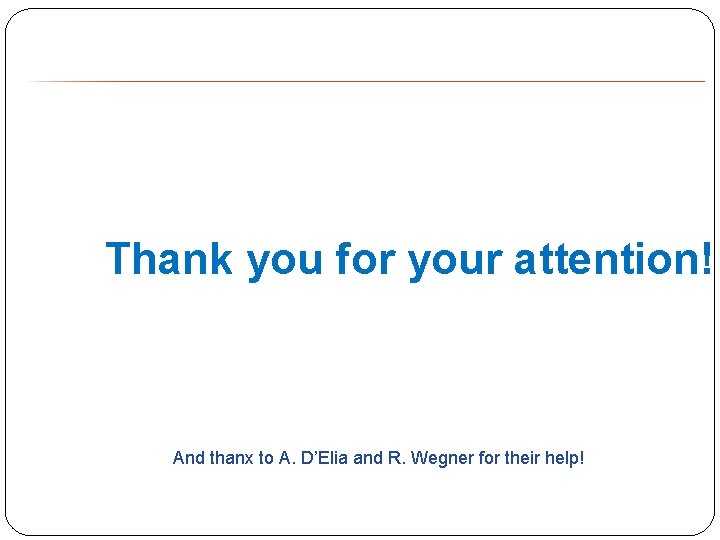 Thank you for your attention! And thanx to A. D’Elia and R. Wegner for