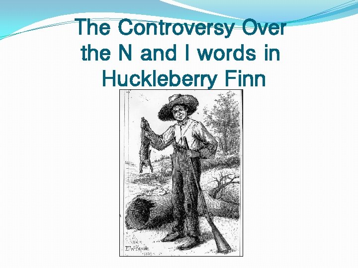 The Controversy Over the N and I words in Huckleberry Finn 