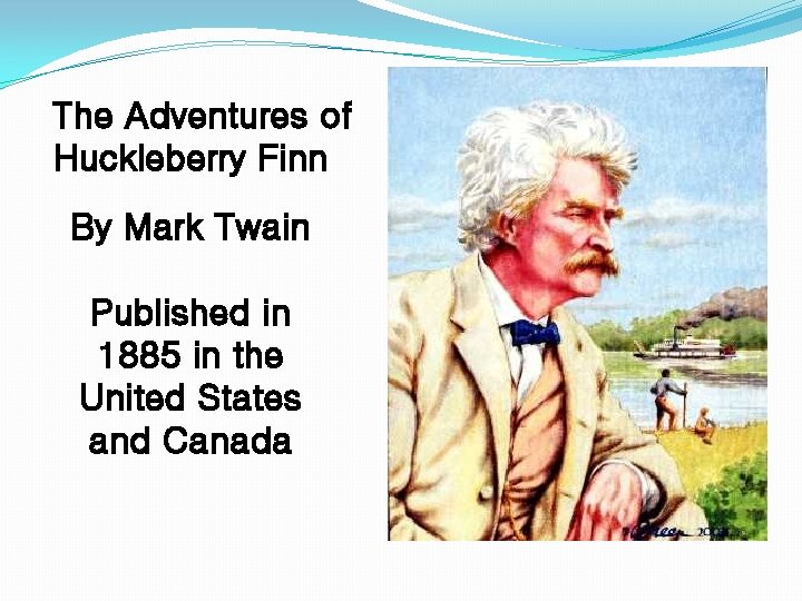 The Adventures of Huckleberry Finn By Mark Twain Published in 1885 in the United