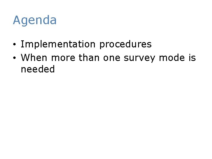 Agenda • Implementation procedures • When more than one survey mode is needed 