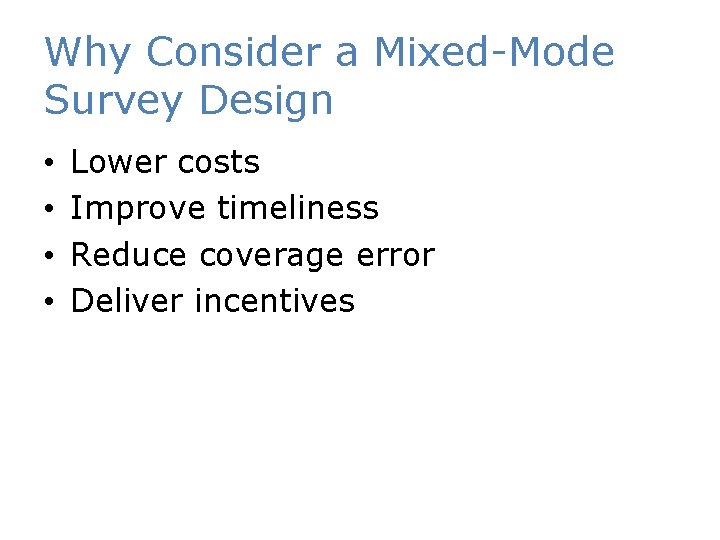 Why Consider a Mixed-Mode Survey Design • • Lower costs Improve timeliness Reduce coverage