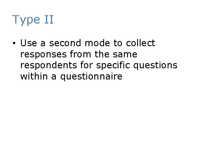 Type II • Use a second mode to collect responses from the same respondents