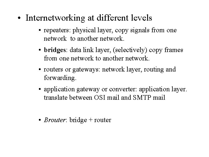  • Internetworking at different levels • repeaters: physical layer, copy signals from one