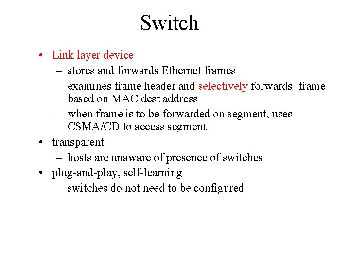 Switch • Link layer device – stores and forwards Ethernet frames – examines frame