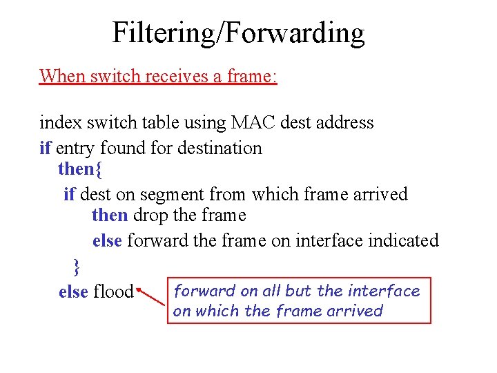 Filtering/Forwarding When switch receives a frame: index switch table using MAC dest address if