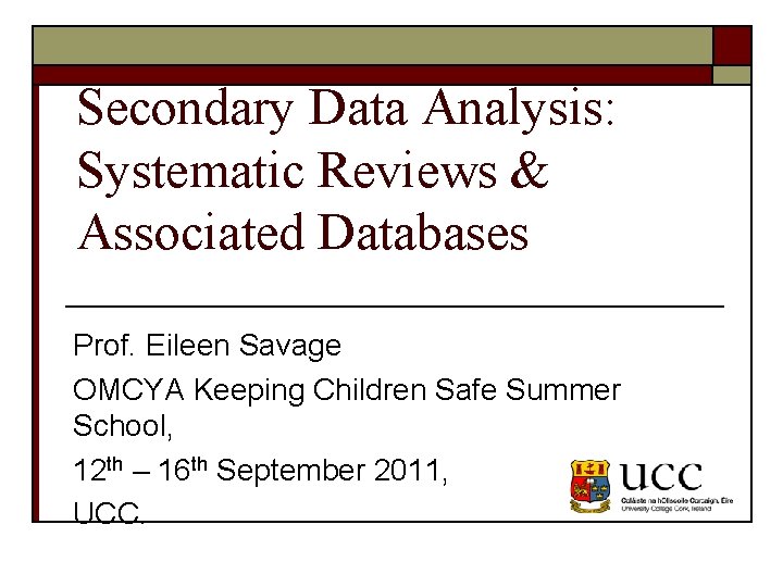 Secondary Data Analysis: Systematic Reviews & Associated Databases Prof. Eileen Savage OMCYA Keeping Children