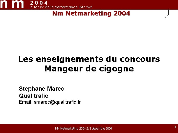 Nm Netmarketing 2004 Les enseignements du concours Mangeur de cigogne Stephane Marec Qualitrafic Email: Nm Netmarketing 2004 Les enseignements du concours Mangeur de cigogne Stephane Marec Qualitrafic Email:
