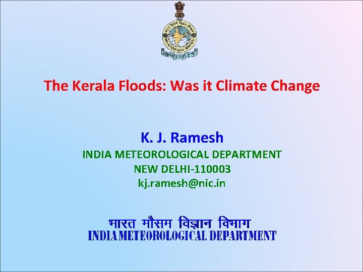 The Kerala Floods: Was it Climate Change K. J. Ramesh INDIA METEOROLOGICAL DEPARTMENT NEW