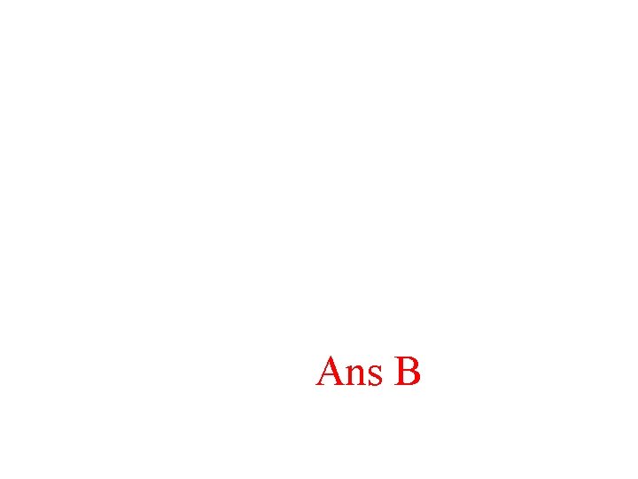 Ans B 