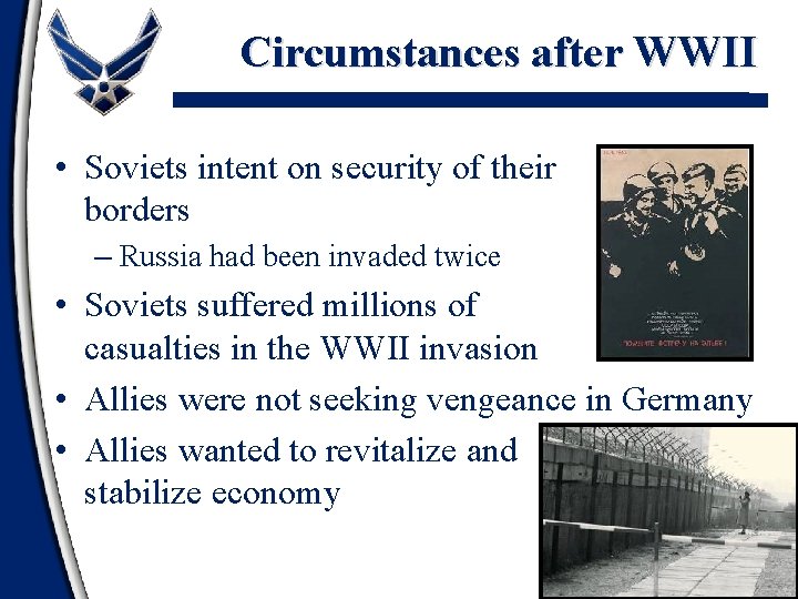 Circumstances after WWII • Soviets intent on security of their borders – Russia had