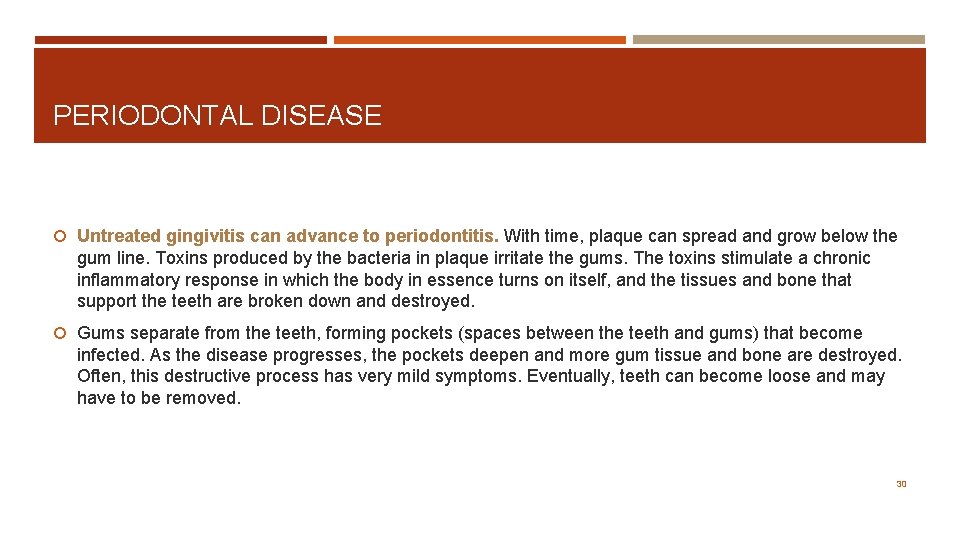 PERIODONTAL DISEASE Untreated gingivitis can advance to periodontitis. With time, plaque can spread and