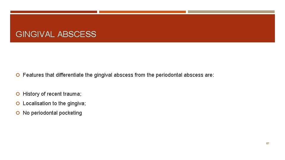 GINGIVAL ABSCESS Features that differentiate the gingival abscess from the periodontal abscess are: History