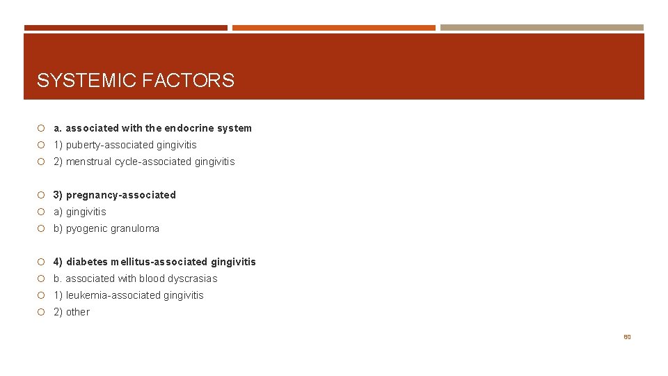 SYSTEMIC FACTORS a. associated with the endocrine system 1) puberty-associated gingivitis 2) menstrual cycle-associated