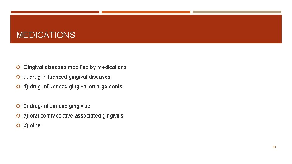 MEDICATIONS Gingival diseases modified by medications a. drug-influenced gingival diseases 1) drug-influenced gingival enlargements