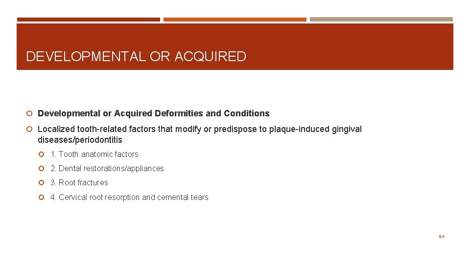 DEVELOPMENTAL OR ACQUIRED Developmental or Acquired Deformities and Conditions Localized tooth-related factors that modify