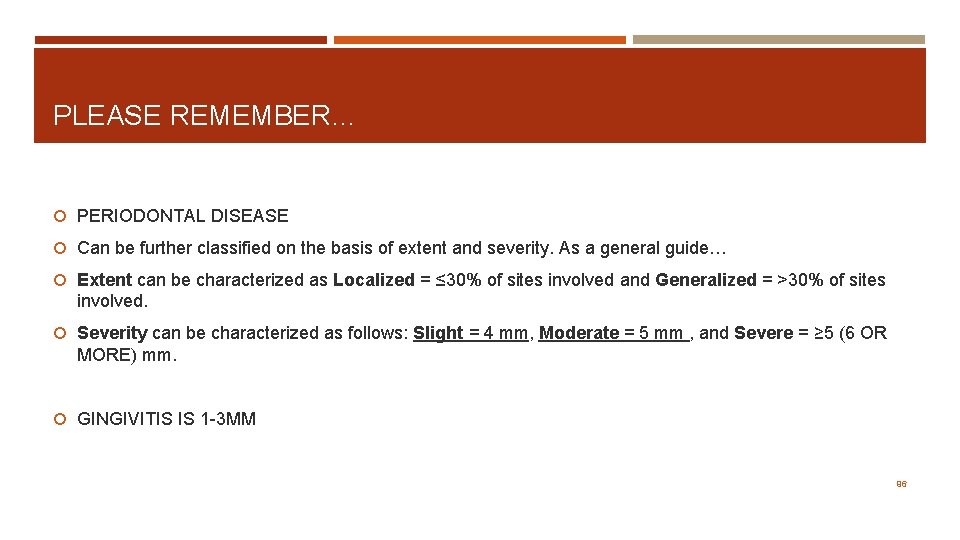 PLEASE REMEMBER… PERIODONTAL DISEASE Can be further classified on the basis of extent and