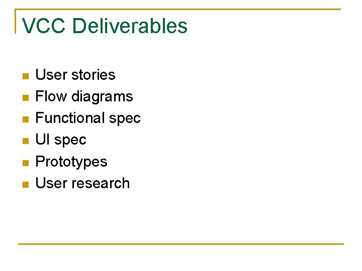 VCC Deliverables n n n User stories Flow diagrams Functional spec UI spec Prototypes