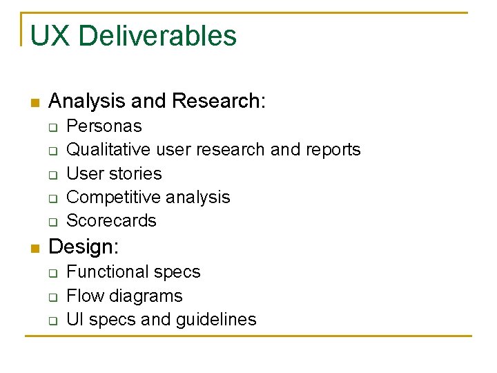 UX Deliverables n Analysis and Research: q q q n Personas Qualitative user research