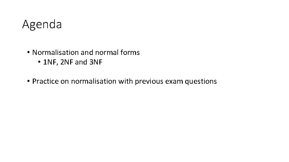 Agenda • Normalisation and normal forms • 1 NF, 2 NF and 3 NF