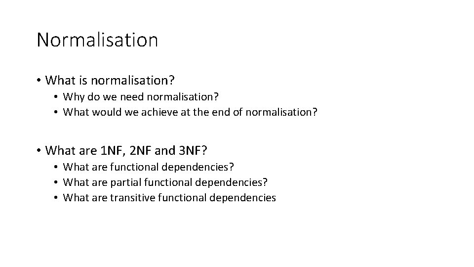 Normalisation • What is normalisation? • Why do we need normalisation? • What would