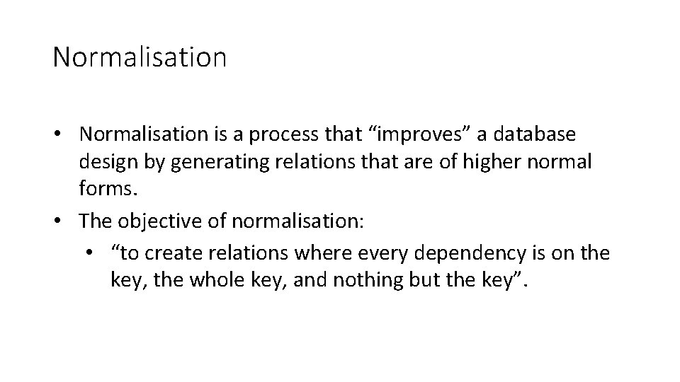 Normalisation • Normalisation is a process that “improves” a database design by generating relations