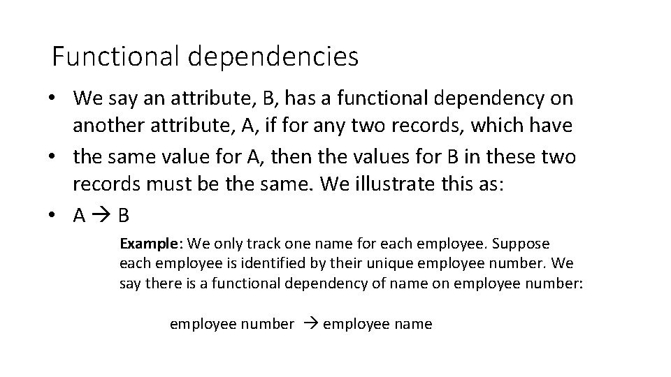 Functional dependencies • We say an attribute, B, has a functional dependency on another