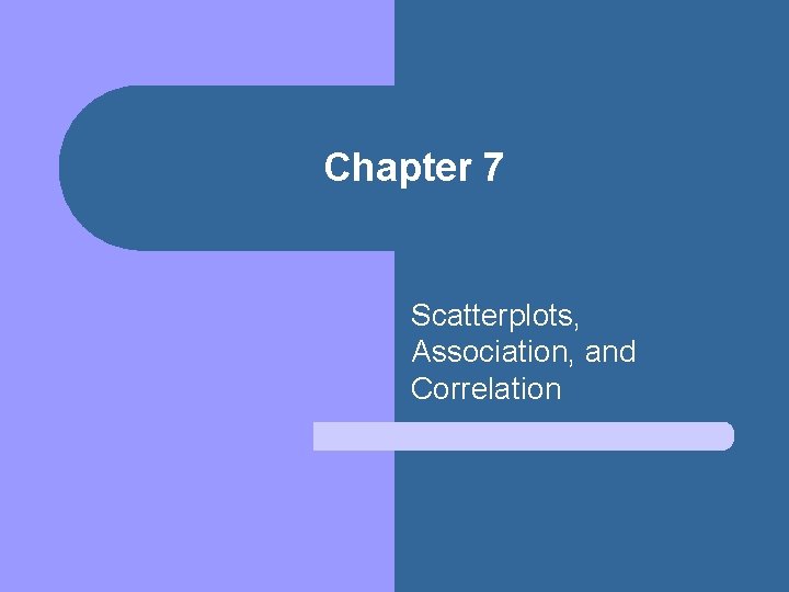 Chapter 7 Scatterplots, Association, and Correlation 