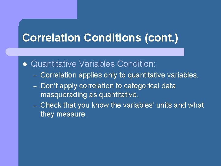 Correlation Conditions (cont. ) l Quantitative Variables Condition: – – – Correlation applies only