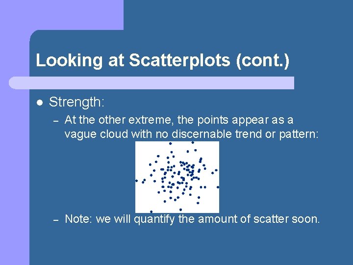 Looking at Scatterplots (cont. ) l Strength: – At the other extreme, the points