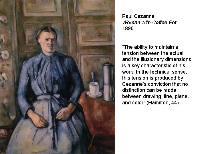 Paul Cezanne Woman with Coffee Pot 1890 “The ability to maintain a tension between
