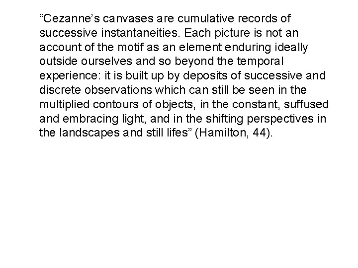 “Cezanne’s canvases are cumulative records of successive instantaneities. Each picture is not an account