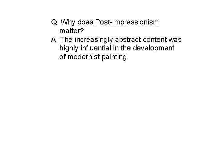 Q. Why does Post-Impressionism matter? A. The increasingly abstract content was highly influential in