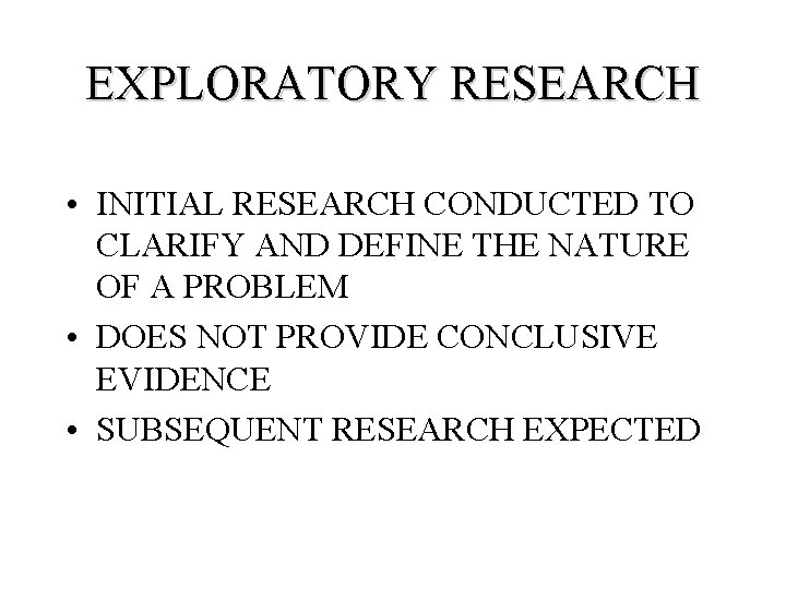 EXPLORATORY RESEARCH • INITIAL RESEARCH CONDUCTED TO CLARIFY AND DEFINE THE NATURE OF A
