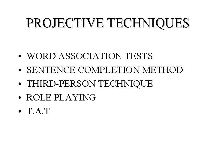 PROJECTIVE TECHNIQUES • • • WORD ASSOCIATION TESTS SENTENCE COMPLETION METHOD THIRD-PERSON TECHNIQUE ROLE