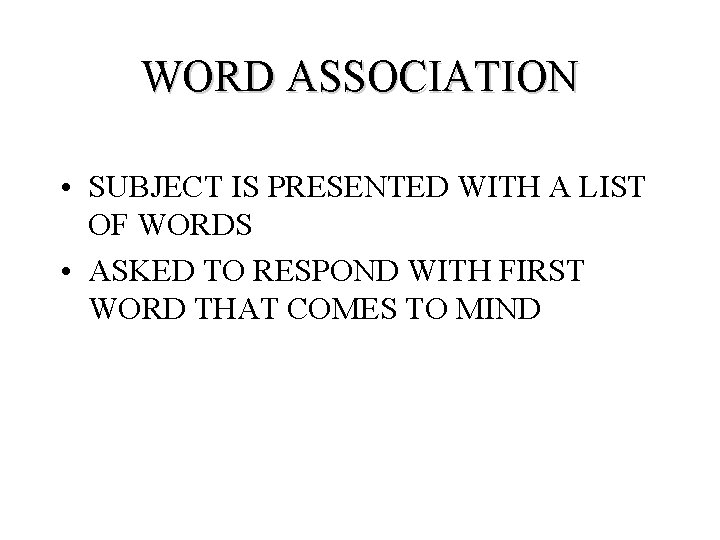 WORD ASSOCIATION • SUBJECT IS PRESENTED WITH A LIST OF WORDS • ASKED TO
