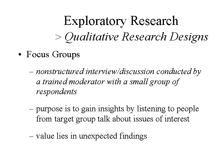 Exploratory Research > Qualitative Research Designs • Focus Groups – nonstructured interview/discussion conducted by