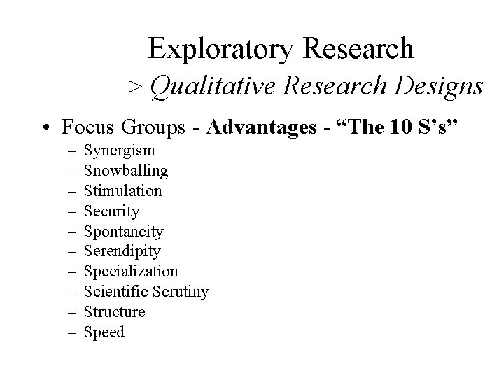 Exploratory Research > Qualitative Research Designs • Focus Groups - Advantages - “The 10