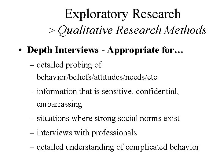 Exploratory Research > Qualitative Research Methods • Depth Interviews - Appropriate for… – detailed