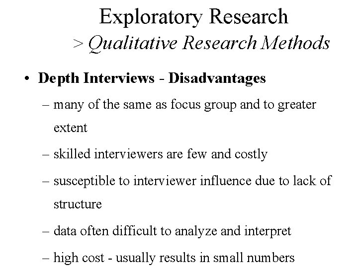 Exploratory Research > Qualitative Research Methods • Depth Interviews - Disadvantages – many of