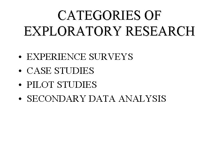 CATEGORIES OF EXPLORATORY RESEARCH • • EXPERIENCE SURVEYS CASE STUDIES PILOT STUDIES SECONDARY DATA