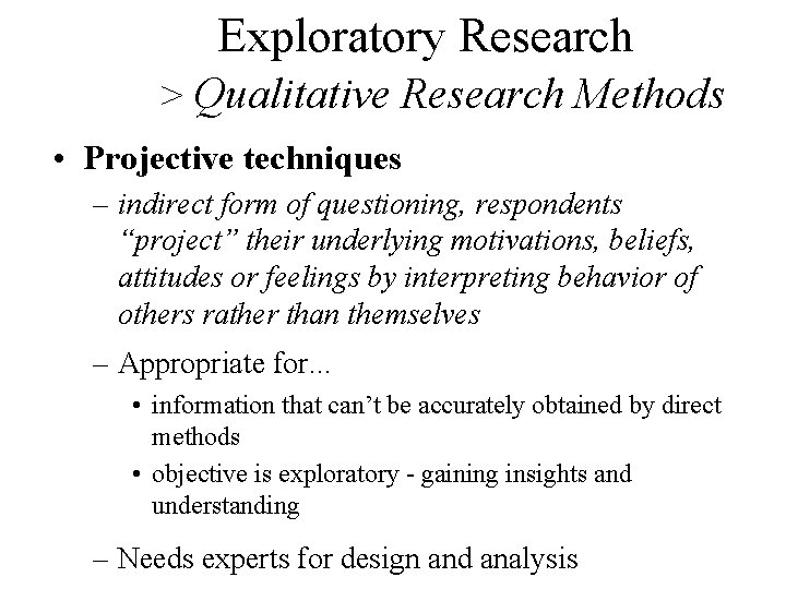 Exploratory Research > Qualitative Research Methods • Projective techniques – indirect form of questioning,
