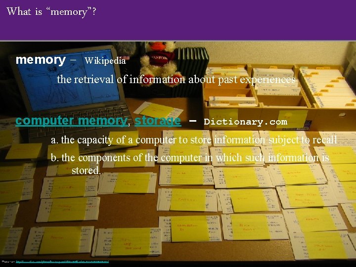 What is “memory”? memory – Wikipedia the retrieval of information about past experiences computer