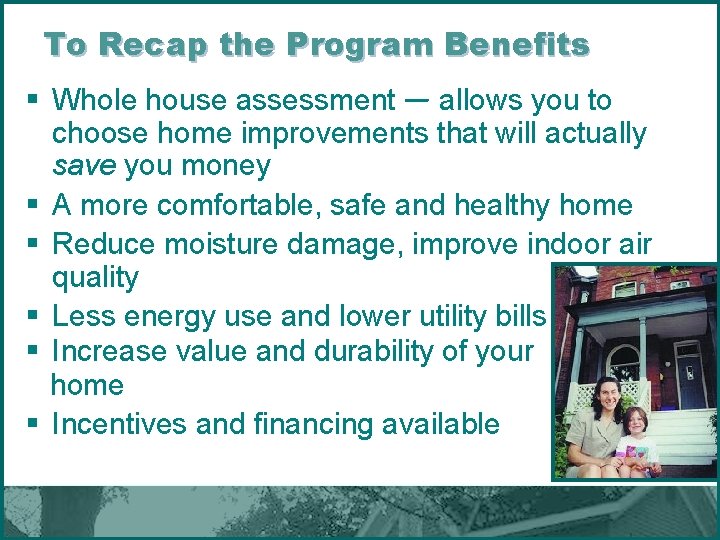 To Recap the Program Benefits § Whole house assessment — allows you to choose