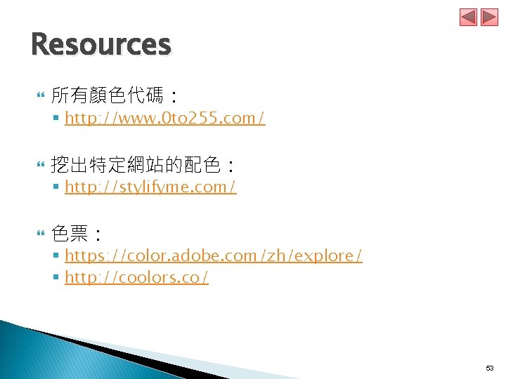 Resources 所有顏色代碼： 挖出特定網站的配色： 色票： § http: //www. 0 to 255. com/ § http: //stylifyme.