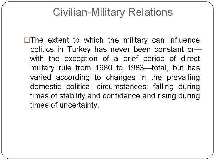 Civilian-Military Relations �The extent to which the military can influence politics in Turkey has