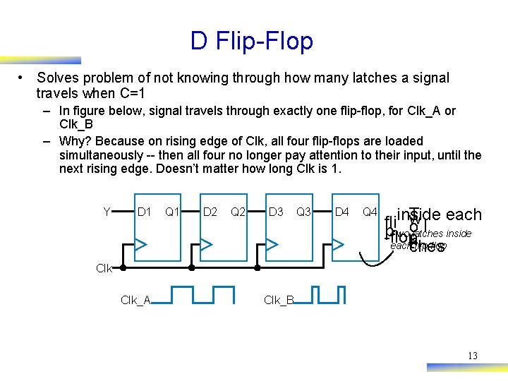 D Flip-Flop • Solves problem of not knowing through how many latches a signal