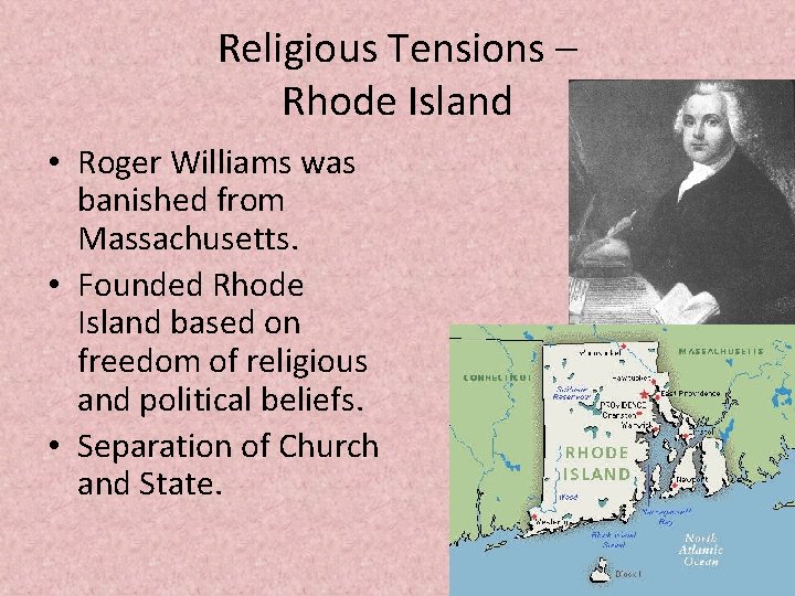 Religious Tensions – Rhode Island • Roger Williams was banished from Massachusetts. • Founded