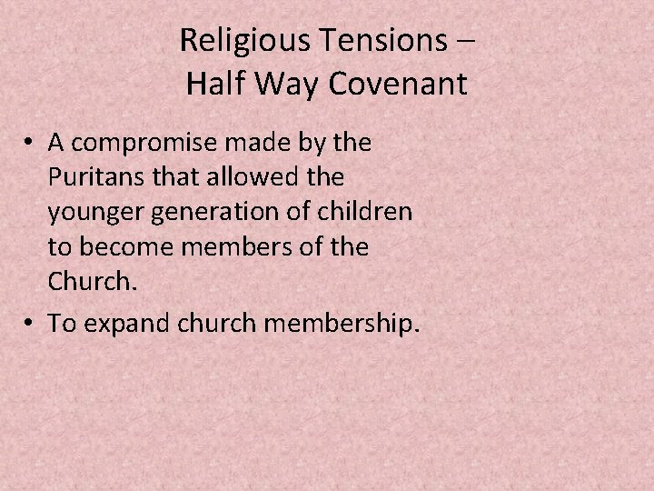 Religious Tensions – Half Way Covenant • A compromise made by the Puritans that